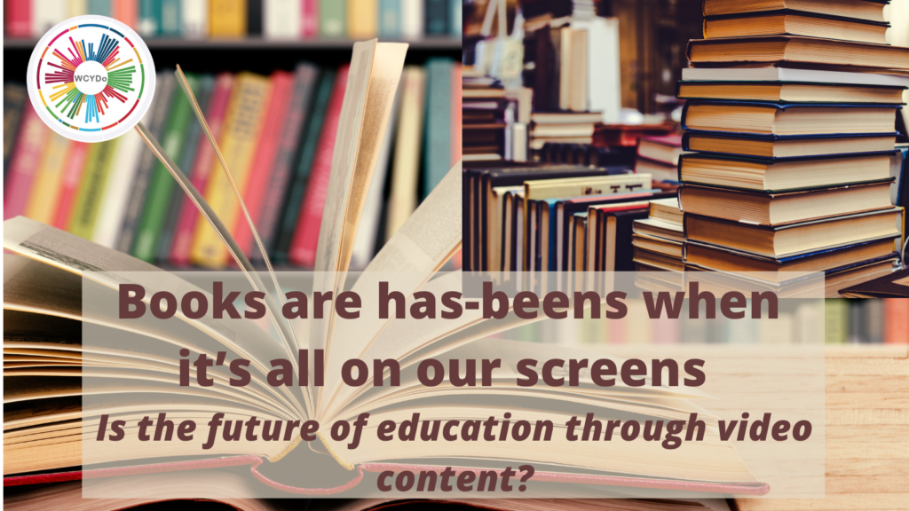 Books are has-beens when it’s all on our screens   Is the future of education through video content?